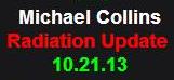 10-21-13 Michael Collins Radiation Update