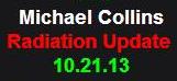 10-21-13 Michael Collins Radiation Update