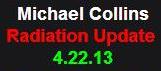 4-22-13 Michael Collins Radiation Update