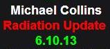 6-10-13 Michael Collins Radiation Update