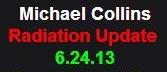 6-24-13 Michael Collins Radiation Update