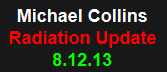 8-12-13 Michael Collins Radiation Update