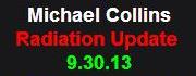 9-30-13 Michael Collins Radiation Update